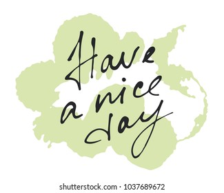 Vector handdrawn ink calligraphic phrase "Have a nice day". Creative springtime lettering on green grunge.