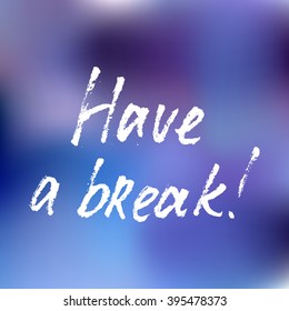 Vector hand-drawn lettering. "Have a break" inscription for prints and posters, menu design and greeting cards. Calligraphic design. Handwritten white ink lettering on blue blurry background 
