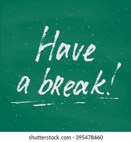 Vector hand-drawn lettering. "Have a break" inscription for prints and posters, menu design and greeting cards. Calligraphic and  chalk design. White chalk on green chalkboard. 