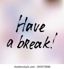 Vector hand-drawn lettering. "Have a break" inscription for prints and posters, menu design and greeting cards. Calligraphic design. Handwritten black ink lettering on pink blurry background 