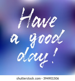 Vector hand-drawn lettering. "Have a good day" inscription for prints and posters, menu design and greeting cards. Calligraphic design. Handwritten white ink lettering on blue blurry background 