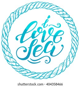 Vector hand-drawn lettering. Quote "I Love Sea" can be use for prints, design posters, t-shirt and fabric, invitation and greeting cards.