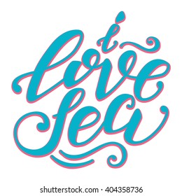 Vector hand-drawn lettering. Quote "I Love Sea" can be use for prints, design posters, t-shirt and fabric, invitation and greeting cards.