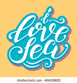 Vector hand-drawn lettering. Quote "I Love Sea" can be use for prints, design posters, t-shirt and fabric, invitation and greeting cards.