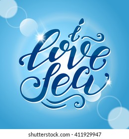 Vector hand-drawn lettering. Quote "I Love Sea" can be use for prints, design posters, t-shirt and fabric, invitation and greeting cards.
