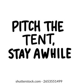Vector hand-lettered quote Pitch the Tent, Stay Awhile in minimalist black and white style. Ideal for camping, outdoor lifestyle, and slow-living themed designs