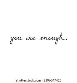 Vector handwriting. One line continuous phrase You Are Enough. Modern calligraphy slogan, text design element for print, banner, wall art poster, card, brochure.