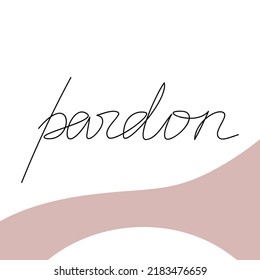 Vector handwriting word Pardon. One line continuous slogan. Minimal hand written calligraphy phrase with shapes. Modern lettering, text design element for print, banner, wall art, card.