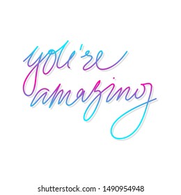 Vector handwriting words you're amazing. Handdrawn ink brush lettering motivating phrase. Modern vibrant color calligraphy.