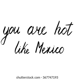 Vector handwritten design in brushpen lettering style with you are hot like Mexico text