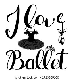 vector handwritten inscription I love ballet and an image of a tutu, pointe shoes and tiara in black on a white background