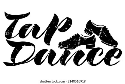 Vector Handwritten Inscription Tap Dance With The Image Of Dancing Shoes In Black With Texture