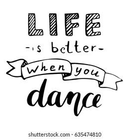 Vector handwritten inspirational quote - Life is better when you dance. Calligraphic poster