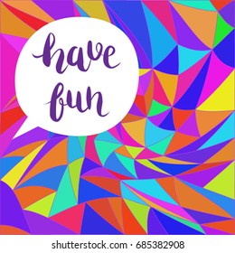 Vector handwritten lettering "Have fun" on abstract background in bright colors. 