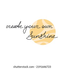 Vector handwritten lettering isolated. Create Your Own Sunshine. One line continuous phrase, quote, slogan. Modern calligraphy, text design for print, banner, wall art, poster, card, logo, brochure.