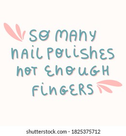 Vector handwritten lettering, phrases, Inspiration quote for nail bar, beauty salon, manicurist, stickers and social media. "So many nail polishes not enough fingers".Isolated on white.