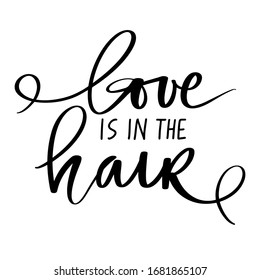 Vector Handwritten lettering quote - Love is in the hair. Typography slogan. Calligraphy phrase for beauty salon, hairdressers, decorative cards, beauty blogs.