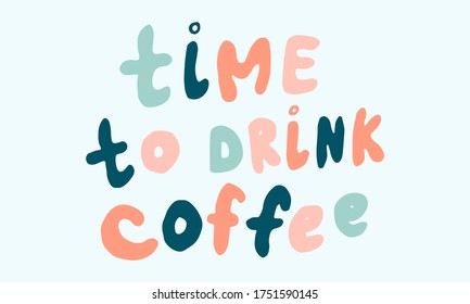 Vector handwritten morning mood phrase. Time to drink coffee text for cup design. Hand drawn typography of inspirational lettering. Template for poster, banner or print