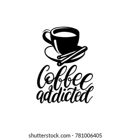 Vector handwritten phrase of Coffee Addicted. Coffee quote typography with cup image. Calligraphy or lettering illustration for restaurant poster, cafe label etc. 