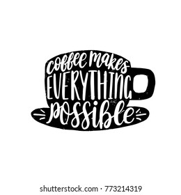 Vector handwritten phrase of Coffee Makes Everything Possible. Coffee quote typography in cup shape. Calligraphy or lettering illustration for restaurant poster, cafe label etc. 