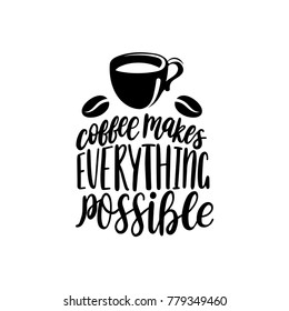 Vector handwritten phrase of Coffee Makes Everything Possible. Coffee quote typography with cup image. Calligraphy or lettering illustration for restaurant poster, cafe label etc. 
