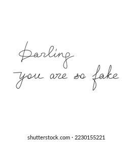 Vector handwritten phrase Darling You Are So Fake  isolated on white. One line continuous lettering. Calligraphic text icon for banner, flyer, sign, showcase design, retail shop, outlet.