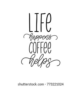 Vector handwritten phrase of Life Happens Coffee Helps. Coffee quote typography on white background. Calligraphy or lettering illustration for restaurant poster, cafe label etc. 