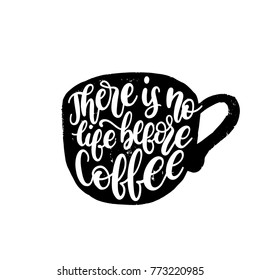 Vector handwritten phrase of There Is No Life Before Coffee. Coffee quote typography in cup shape. Calligraphy or lettering illustration for restaurant poster, cafe label etc. 
