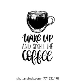 Vector handwritten phrase of Wake Up And Smell The Coffee. Coffee quote typography with glass cup image. Calligraphy or lettering illustration for restaurant poster, cafe label etc. 