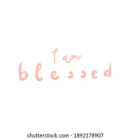 Vector handwritten quote: I am blessed. Design print for t shirt, pin label, badges, sticker, greeting card, banner