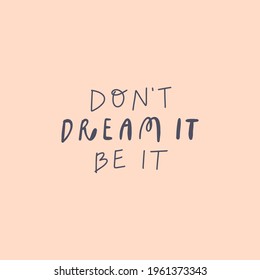 Vector handwritten quote: don't dream it be it. Design print for t shirt, pin label, badges, sticker, greeting card, banner