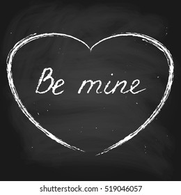 Vector handwritten text. Card "Be mine" in grunge style for Valentine's Day. Chalk on a chalkboard.
