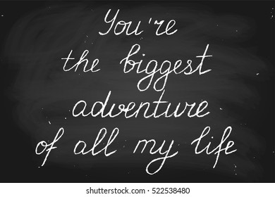Vector handwritten text in chalk style. You're the biggest adventure of all my life.