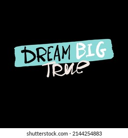 Vector hand-written text on a black background, dream big, true. T-shirt print.