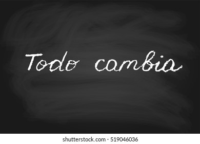 Vector handwritten text. Phrase in Spanish Everything changes. Chalk on a blackboard