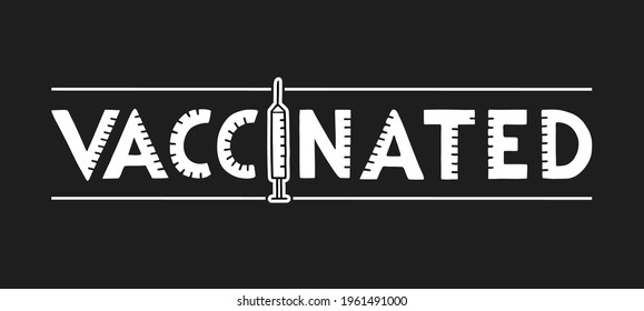 Vector handwritten word VACCINATED in white capital letters, isolated text on black background. A syringe instead of the letter i. The strokes in the letters look like divisions of a syringe.