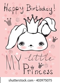 Vector happy birthday card. Modern hipster greeting with handwriting type and cute rabbit with crown. Happy Birthday, my little princess. 