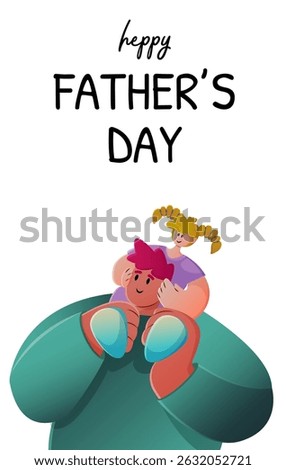 Vector Happy Father s Day card, father holding daughter on shoulders. Father s Day templates. For poster, cover, postcard