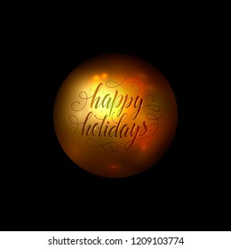 Vector happy holidays greeting card. Christmas and new year concept. Trendy minimal design. Abstract 3d gold color ball decorated with handdrawn calligraphy text. Geometric shape. Balloon. Sphere.
