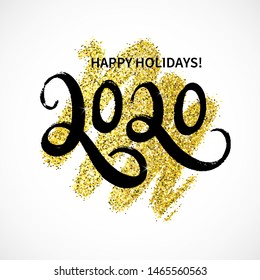 Vector Happy New Year 2020 Happy Holidays on golden glitter. Hand written typography lettering greeting card. 2020 Text Design for card, logo, calendar, Merry Christmas and Happy New Year party. 