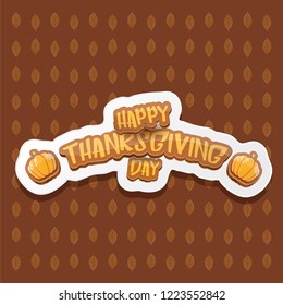 vector Happy Thanksgiving day holiday label witn greeting text and orange pumpkin on autumn leaves background. Cartoon thanksgiving day poster or banner