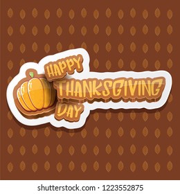 vector Happy Thanksgiving day holiday label witn greeting text and orange pumpkin on autumn leaves background. Cartoon thanksgiving day poster or banner
