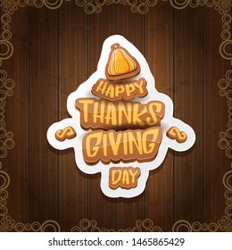 vector Happy Thanksgiving day holiday label witn greeting text and orange pumpkin on wooden background. Cartoon thanksgiving day poster or banner