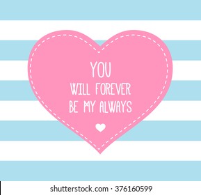 vector heart card You will forever be my always  for Valentine day on striped background. Vector illustration