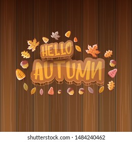 vector hello autumn banner or  label with text and falling autumn leaves on wooden background. Cartoon hello autumn poster or banner