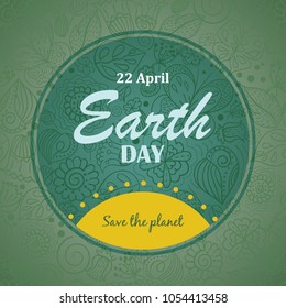 Vector holiday background with text. Earth day. 22 april. Save the planet. Card or banner with doodle floral pattern