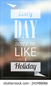 Vector holiday card with typography design. Every day will be like a holiday. Eps10