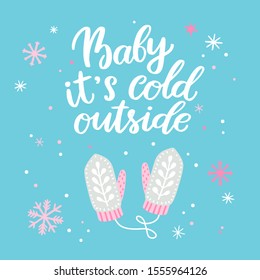 Vector holiday illustration with mittens and hand written text "Baby it's cold outside". Cute winter background with warm clothes and quote. Greeting card with lettering phrase for xmas day.
