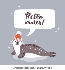 Vector holiday illustration with seal in hat and text "Hello winter" in speech bubble. Cute winter card with funny cartoon character. Childish background with animal.
