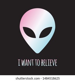 Vector holographic alien face silhouette with quote. I want to believe lettering isolated on black background